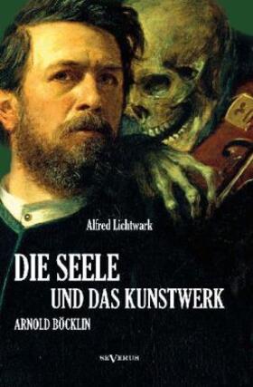 Lichtwark |  Die Seele und das Kunstwerk: Arnold Böcklin | Buch |  Sack Fachmedien