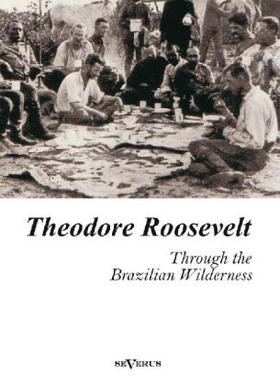 Roosevelt |  Theodore Roosevelt: Through the Brazilian Wilderness | Buch |  Sack Fachmedien
