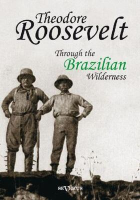 Roosevelt |  Theodore Roosevelt: Through the Brazilian Wilderness | Buch |  Sack Fachmedien