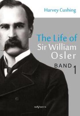 Cushing | The Life of Sir William Osler, Volume 1 | Buch | 978-3-86347-485-0 | sack.de