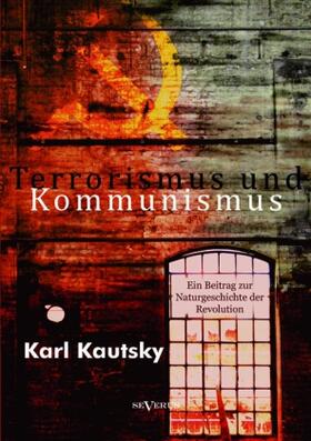 Kautsky | Terrorismus und Kommunismus: Ein Beitrag zur Naturgeschichte der Revolution | Buch | 978-3-86347-501-7 | sack.de