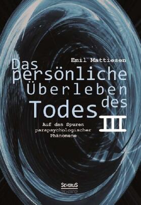 Mattiesen | Das persönliche Überleben des Todes, Bd. 3 | Buch | 978-3-86347-541-3 | sack.de