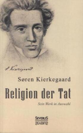 Kierkegaard |  Religion der Tat. Kierkegaards Werk in Auswahl | Buch |  Sack Fachmedien