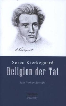 Kierkegaard |  Religion der Tat: Kierkegaards Werk in Auswahl | Buch |  Sack Fachmedien