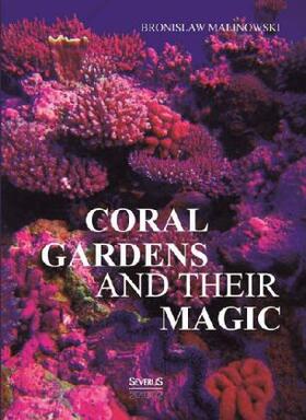 Malinowski | Coral gardens and their magic: A Study of the Methods of Tilling the Soil and of Agricultural Rites in the Trobriand Islands | Buch | 978-3-86347-647-2 | sack.de