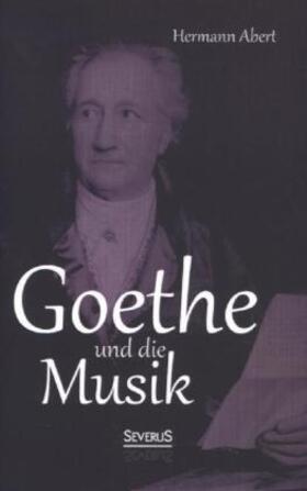 Abert |  Goethe und die Musik | Buch |  Sack Fachmedien