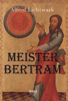Lichtwark |  Meister Bertram. Tätig in Hamburg 1367-1415 | Buch |  Sack Fachmedien