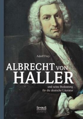 Frey |  Albrecht von Haller und seine Bedeutung für die deutsche Literatur | Buch |  Sack Fachmedien