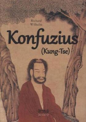 Wilhelm |  Konfuzius (Kung-Tse) | Buch |  Sack Fachmedien
