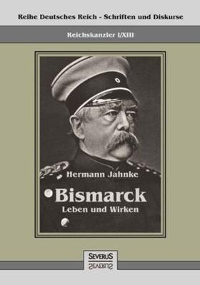 Jahnke / Bedey | Reichskanzler Otto von Bismarck - Sein Leben und Wirken | Buch | 978-3-86347-766-0 | sack.de