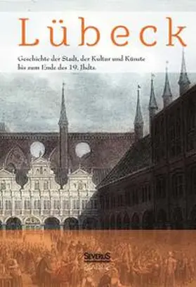 Grautoff |  Lübeck - Geschichte der Stadt, der Kultur und der Künste bis zum Ende des 19. Jahrhunderts | Buch |  Sack Fachmedien
