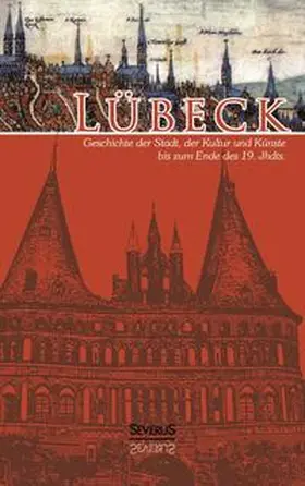 Grautoff |  Lübeck - Geschichte der Stadt, der Kultur und der Künste bis zum Ende des 19. Jahrhunderts | Buch |  Sack Fachmedien