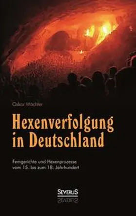 Wächter |  Hexenverfolgung in Deutschland: Femgerichte und Hexenprozesse vom 15. bis zum 18. Jahrhundert | Buch |  Sack Fachmedien