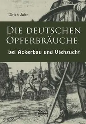 Jahn |  Die deutschen Opferbräuche bei Ackerbau und Viehzucht | Buch |  Sack Fachmedien