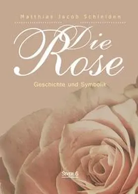 Schleiden |  Die Rose: Geschichte und Symbolik | Buch |  Sack Fachmedien