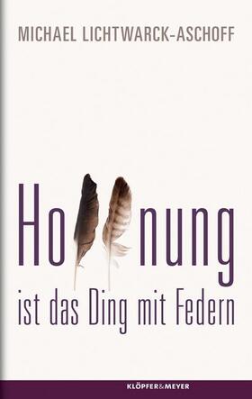 Lichtwarck-Aschoff |  Hoffnung ist das Ding mit Federn | Buch |  Sack Fachmedien