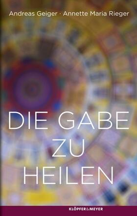 Rieger / Geiger / Badura | Die Gabe zu heilen | Buch | 978-3-86351-447-1 | sack.de