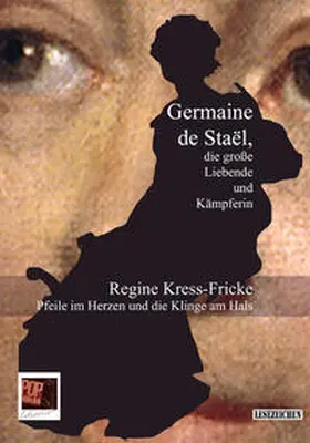 Kress-Fricke |  Pfeile im Herzen und die Klinge am Hals. Germaine de Staël, die große Liebende und Kämpferin | Buch |  Sack Fachmedien