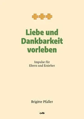 Pfaller |  Liebe und Dankbarkeit vorleben | Buch |  Sack Fachmedien