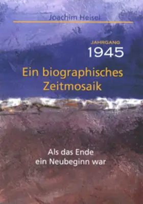 Heisel |  Jahrgang 1945 - Ein biographisches Zeitmosaik | Buch |  Sack Fachmedien