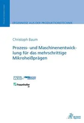 Baum |  Prozess- und Maschinenentwicklung für das mehrschrittige Mikroheißprägen | Buch |  Sack Fachmedien