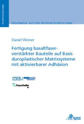 Werner |  Fertigung basaltfaserverstärkter Bauteile auf Basis duroplastischer Matrixsysteme mit aktivierbarer Adhäsion | Buch |  Sack Fachmedien