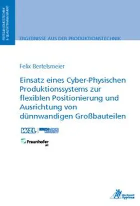 Bertelsmeier |  Einsatz eines Cyber-Physischen Produktionssystems zur flexiblen Positionierung und Ausrichtung von dünnwandigen Großbauteilen | Buch |  Sack Fachmedien