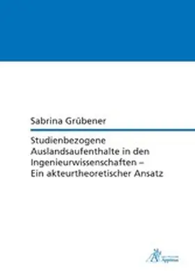 Grübener |  Studienbezogene Auslandsaufenthalte in den Ingenieurwissenschaften - Ein akteurtheoretischer Ansatz | eBook | Sack Fachmedien