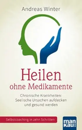 Winter |  Heilen ohne Medikamente. Chronische Krankheiten: Seelische Ursachen aufdecken und gesund werden | eBook | Sack Fachmedien
