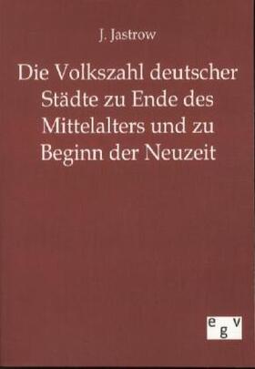 Jastrow |  Die Volkszahl deutscher Städte zu Ende des Mittelalters und zu Beginn der Neuzeit | Buch |  Sack Fachmedien