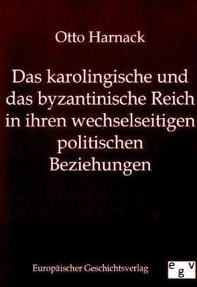 Harnack |  Das karolingische und byzantinische Reich in ihren wechselseitigen politischen Beziehungen | Buch |  Sack Fachmedien