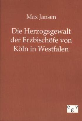 Jansen |  Die Herzogsgewalt der Erzbischöfe von Köln in Westfalen | Buch |  Sack Fachmedien