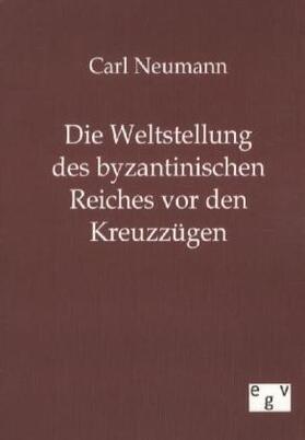 Neumann |  Die Weltstellung des byzantinischen Reiches vor den Kreuzzügen | Buch |  Sack Fachmedien