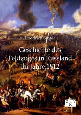 Steger |  Geschichte des Feldzuges in Russland im Jahre 1812 | Buch |  Sack Fachmedien