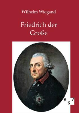 Wiegand |  Friedrich der Große | Buch |  Sack Fachmedien