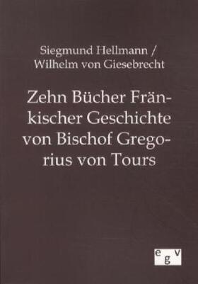 Hellmann / Giesebrecht | Zehn Bücher Fränkischer Geschichte von Bischof Gregorius von Tours | Buch | 978-3-86382-751-9 | sack.de