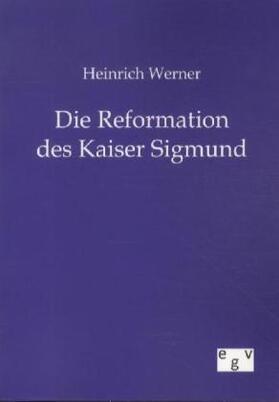 Werner |  Heinrich Werner Die Reformation des Kaiser Sigmund | Buch |  Sack Fachmedien