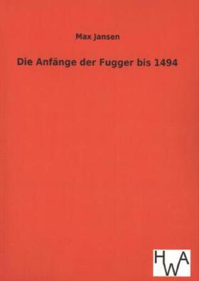 Jansen |  Die Anfänge der Fugger bis 1494 | Buch |  Sack Fachmedien