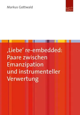 Gottwald | ‚Liebe‘ re-embedded: Paare zwischen Emanzipation und instrumenteller Verwertung | Buch | 978-3-86388-065-1 | www.sack.de