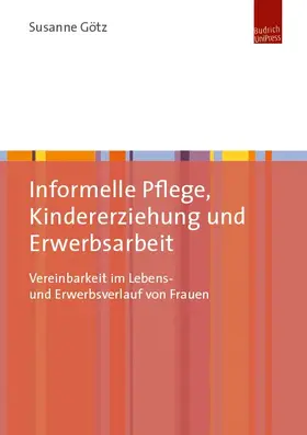 Götz |  Informelle Pflege, Kindererziehung und Erwerbsarbeit | eBook | Sack Fachmedien
