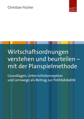 Fischer | Wirtschaftsordnungen verstehen und beurteilen – mit der Planspielmethode | E-Book | sack.de