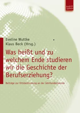 Wuttke / Beck |  Was heißt und zu welchem Ende studieren wir die Geschichte der Berufserziehung? | eBook | Sack Fachmedien