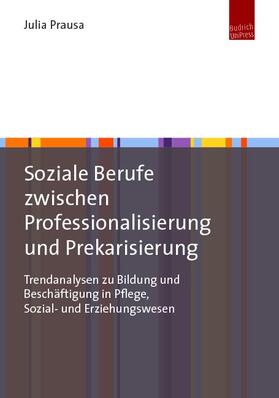 Prausa | Soziale Berufe zwischen Professionalisierung und Prekarisierung | Buch | 978-3-86388-780-3 | sack.de