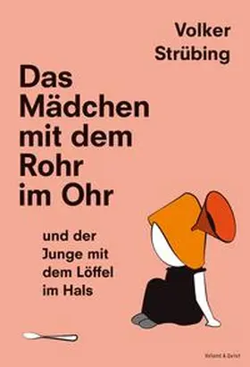 Strübing |  Das Mädchen mit dem Rohr im Ohr und der Junge mit dem Löffel im Hals | Sonstiges |  Sack Fachmedien