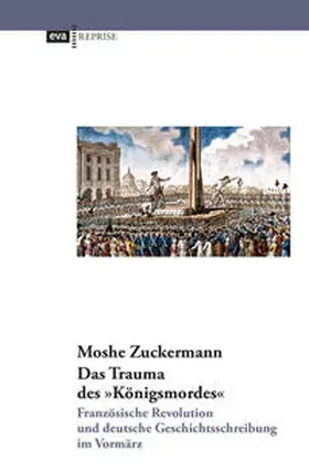 Zuckermann / Tsuk?erman |  Das Trauma des "Königsmordes". Französische Revolution und deutsche Geschichtsschreibung im Vormärz | Buch |  Sack Fachmedien