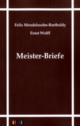 Mendelssohn-Bartholdy / Wolff |  Meister-Briefe | Buch |  Sack Fachmedien