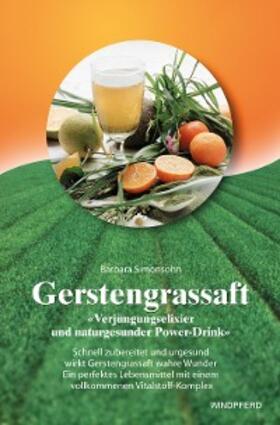Simonsohn |  Gerstengrassaft - Verjüngungselixier und naturgesunder Power-Drink | eBook | Sack Fachmedien