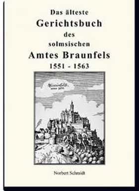 Schmidt |  Das älteste Gerichtsbuch des Solmsischen Amtes Braunfels 1551 - 1563 | Buch |  Sack Fachmedien
