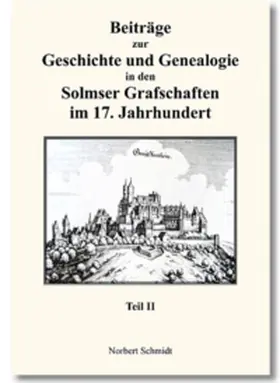 Schmidt |  Beiträge zur Geschichte und Genealogie in den Solmser Grafschaften im 17. Jahrhundert Teil II | Buch |  Sack Fachmedien
