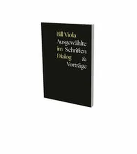 Viola / Sadowsky / Neumaier |  Bill Viola im Dialog – Ausgewählte Schriften & Vorträge | Buch |  Sack Fachmedien